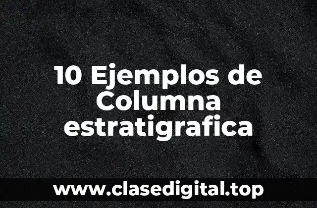 10 Ejemplos de Columna estratigrafica