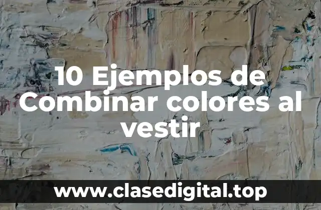 10 Ejemplos de Combinar colores al vestir