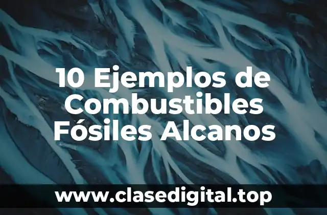 10 Ejemplos de Combustibles Fósiles Alcanos