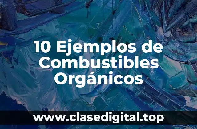 10 Ejemplos de Combustibles Orgánicos