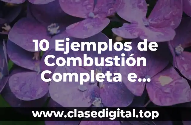 10 Ejemplos de Combustión Completa e Incompleta