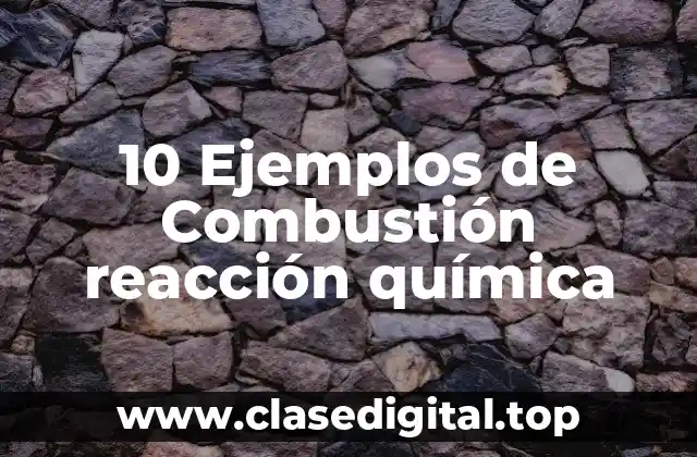 10 Ejemplos de Combustión reacción química