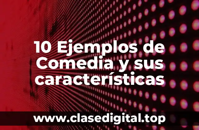 10 Ejemplos de Comedia y sus características