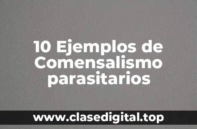 10 Ejemplos de Comensalismo parasitarios