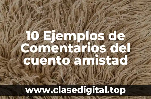 Ejemplos de Comentarios del cuento amistad