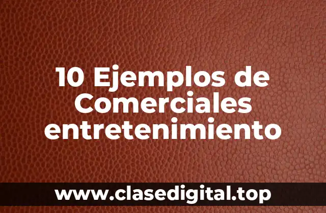 10 Ejemplos de Comerciales entretenimiento