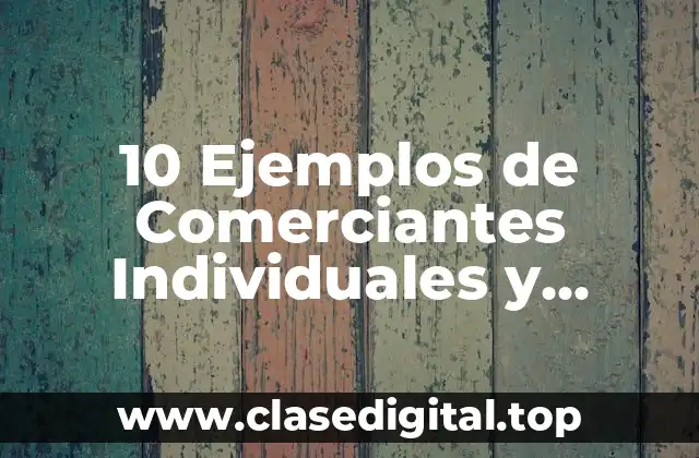 10 Ejemplos de Comerciantes Individuales y Colectivos