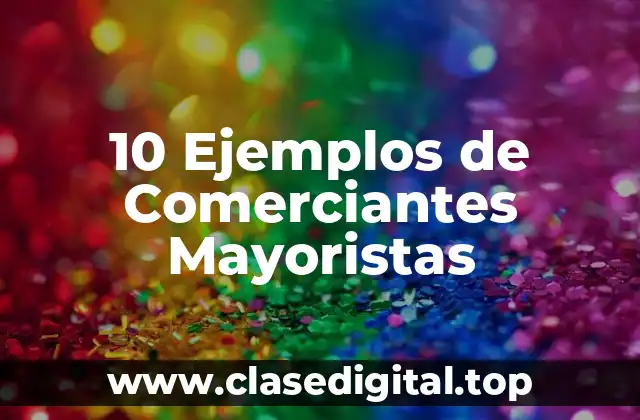 10 Ejemplos de Comerciantes Mayoristas