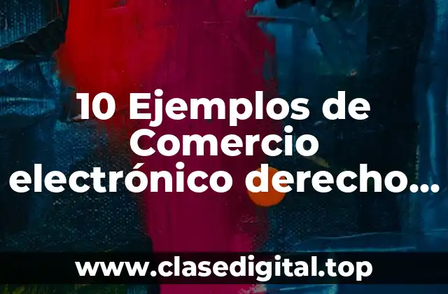 10 Ejemplos de Comercio electrónico derecho mercantil