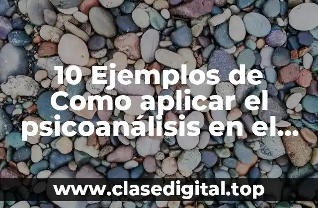 10 Ejemplos de Como aplicar el psicoanálisis en el aula