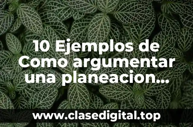 10 Ejemplos de Como argumentar una planeacion didactica en educación física