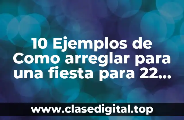 10 Ejemplos de Como arreglar para una fiesta para 22 cumpleaños