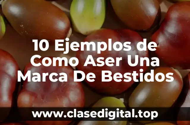 10 Ejemplos de Como Aser Una Marca De Bestidos