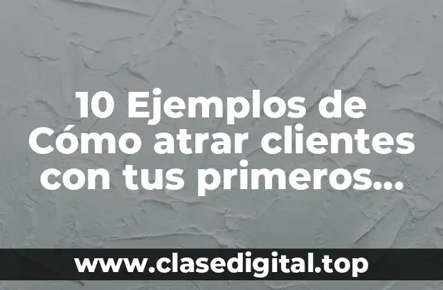 10 Ejemplos de Cómo atrar clientes con tus primeros productos
