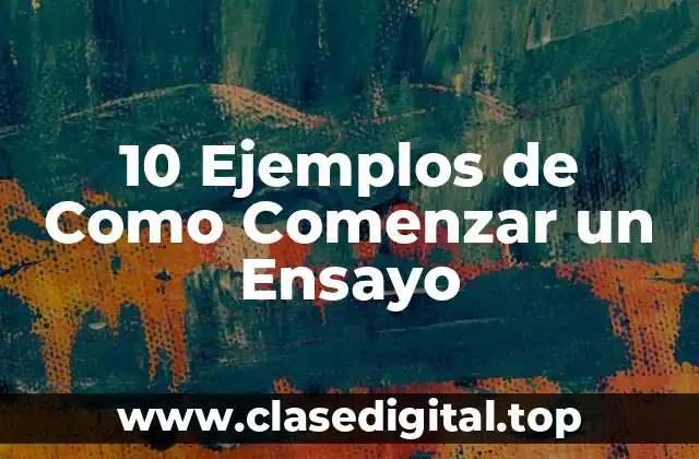 10 Ejemplos de Como Comenzar un Ensayo