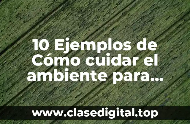 10 Ejemplos de Cómo cuidar el ambiente para colorear, Definición, Diferencias y para que sirve