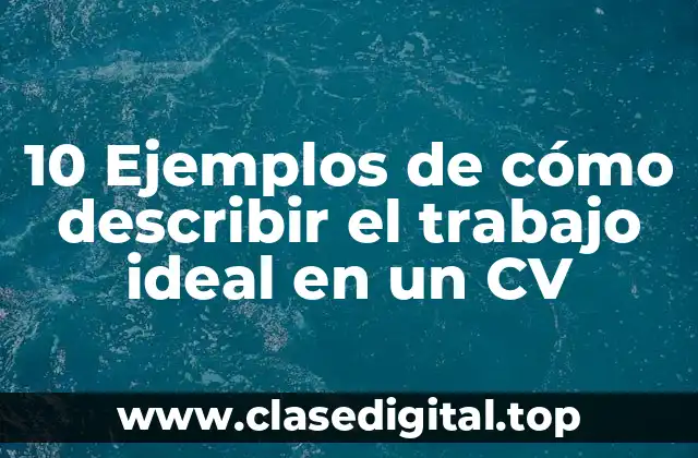 10 Ejemplos de cómo describir el trabajo ideal en un CV