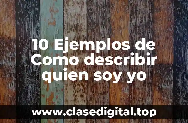 10 Ejemplos de Como describir quien soy yo
