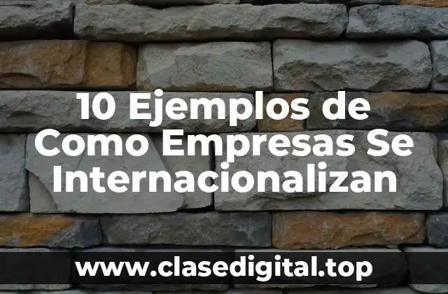 10 Ejemplos de Como Empresas Se Internacionalizan