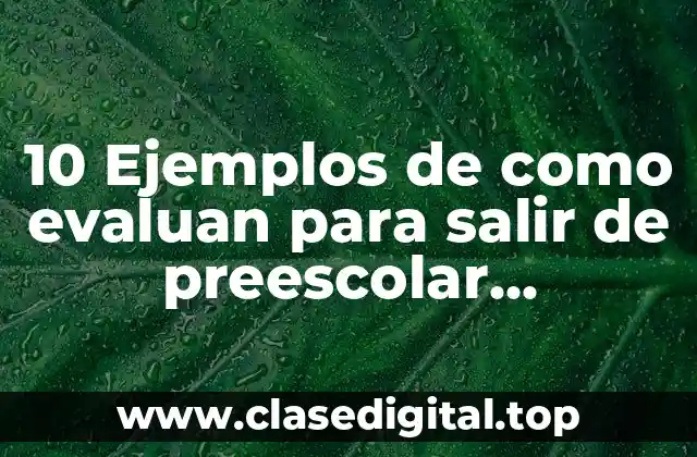 10 Ejemplos de como evaluan para salir de preescolar monterrey