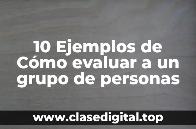 10 Ejemplos de Cómo evaluar a un grupo de personas