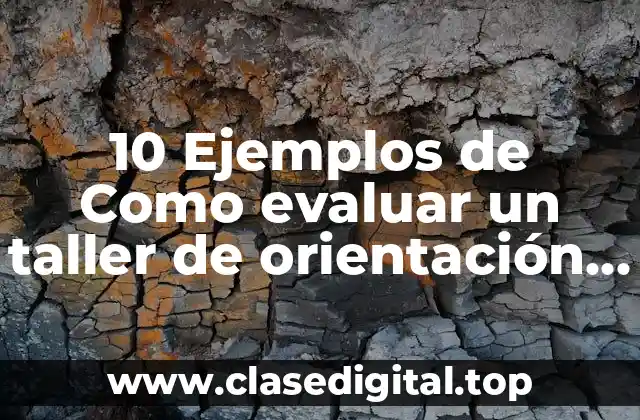 10 Ejemplos de Como evaluar un taller de orientación vocacional