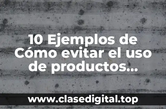 10 Ejemplos de Cómo evitar el uso de productos químicos