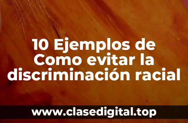 10 Ejemplos de Como evitar la discriminación racial