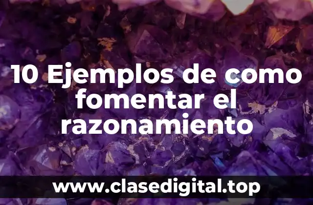 10 Ejemplos de como fomentar el razonamiento