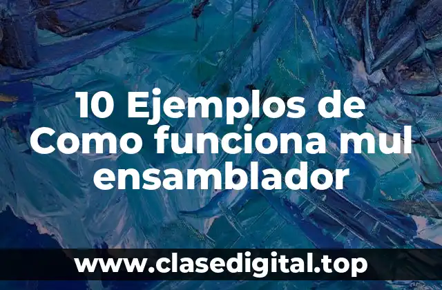 10 Ejemplos de Como funciona mul ensamblador