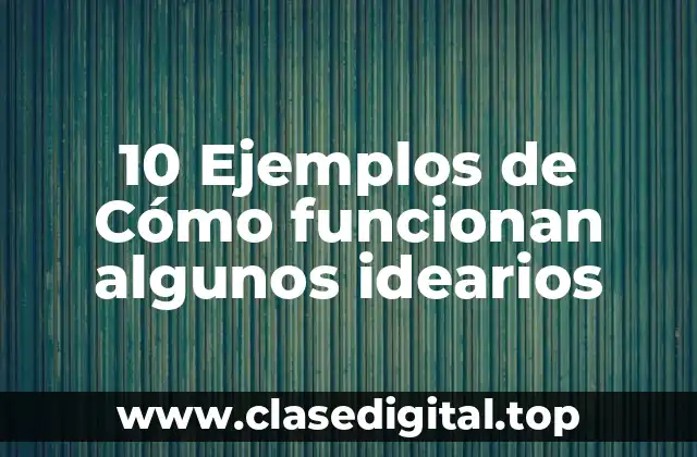 10 Ejemplos de Cómo funcionan algunos idearios