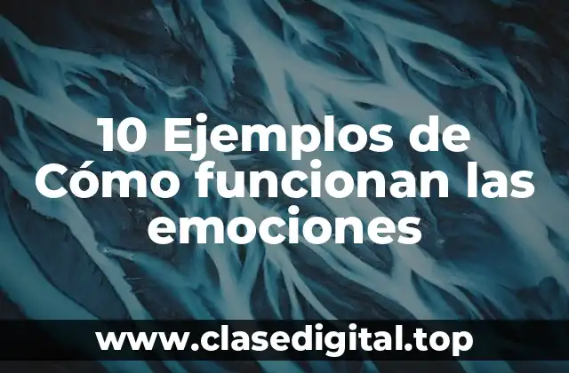 10 Ejemplos de Cómo funcionan las emociones