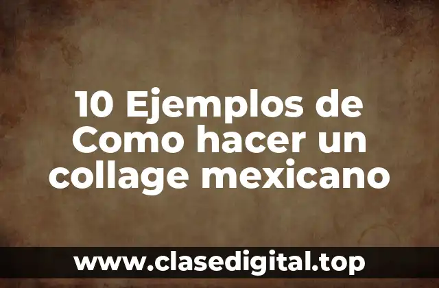 10 Ejemplos de Como hacer un collage mexicano