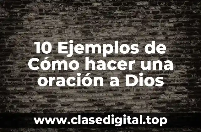 10 Ejemplos de Cómo hacer una oración a Dios