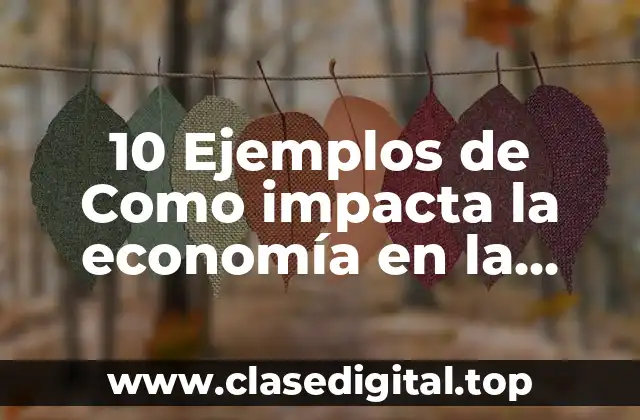 10 Ejemplos de Como impacta la economía en la sociedad