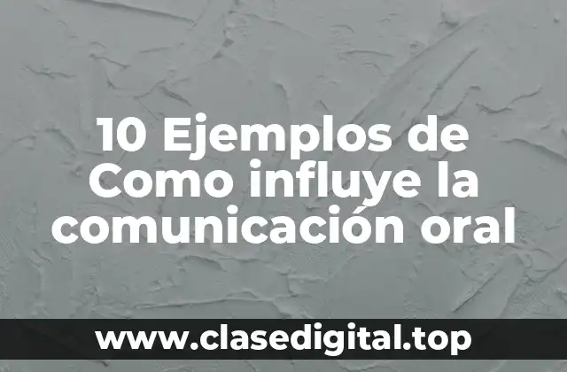 10 Ejemplos de Como influye la comunicación oral