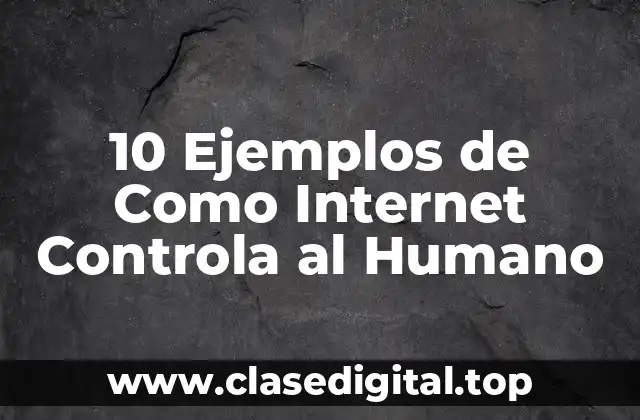 10 Ejemplos de Como Internet Controla al Humano