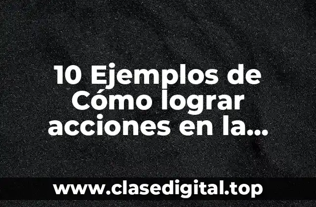10 Ejemplos de Cómo lograr acciones en la educación integral