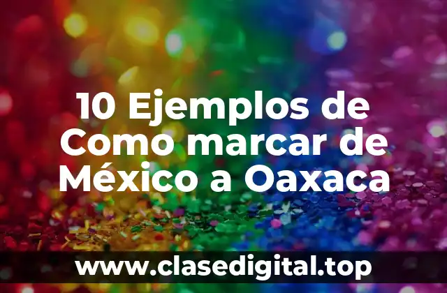 10 Ejemplos de Como marcar de México a Oaxaca