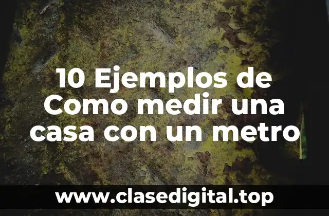 10 Ejemplos de Como medir una casa con un metro