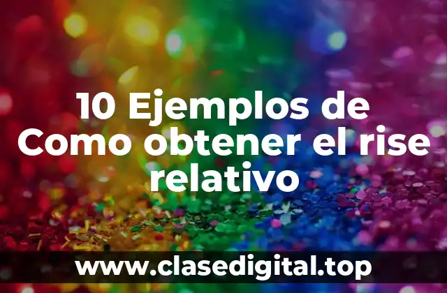10 Ejemplos de Como obtener el rise relativo