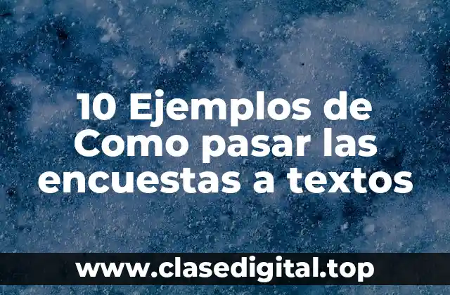 10 Ejemplos de Como pasar las encuestas a textos