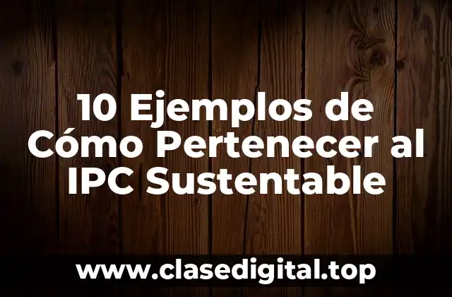 10 Ejemplos de Cómo Pertenecer al IPC Sustentable