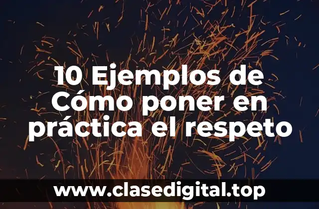 10 Ejemplos de Cómo poner en práctica el respeto
