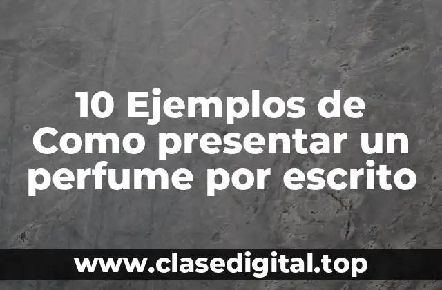 10 Ejemplos de Como presentar un perfume por escrito