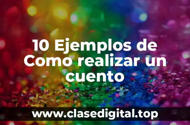 10 Ejemplos de Como realizar un cuento