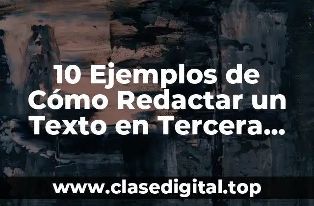 10 Ejemplos de Cómo Redactar un Texto en Tercera Persona