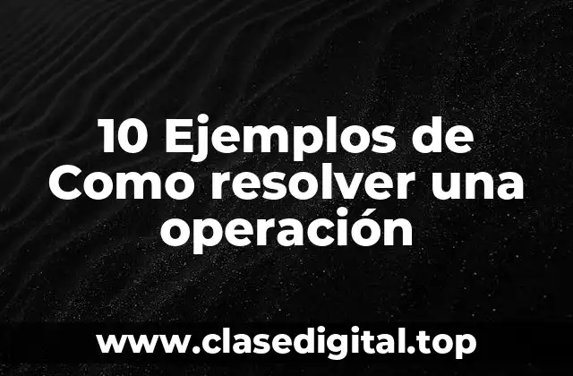 10 Ejemplos de Como resolver una operación