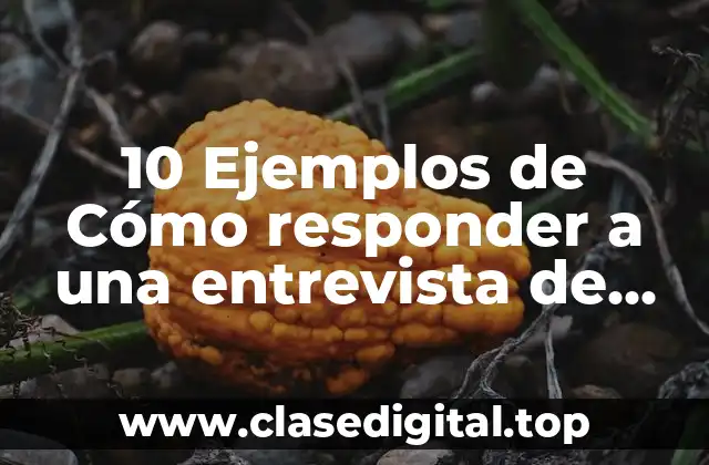 Ejemplos de cómo responder a una entrevista de trabajo