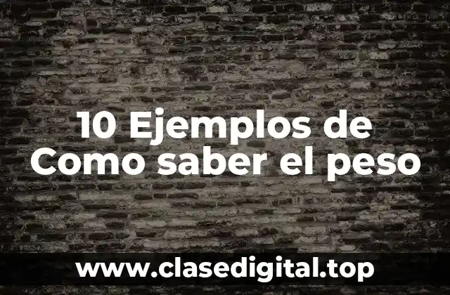10 Ejemplos de Como saber el peso